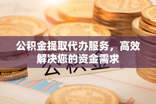 装修公积金提取代办服务，高效解决您的资金需求