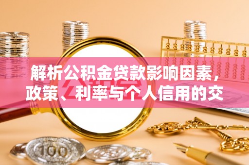 装修解析公积金贷款影响因素，政策、利率与个人信用的交织作用