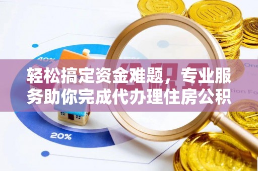 装修轻松搞定资金难题，专业服务助你完成代办理住房公积金提取