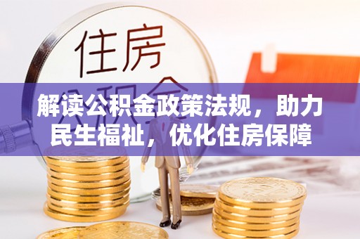 装修解读公积金政策法规，助力民生福祉，优化住房保障