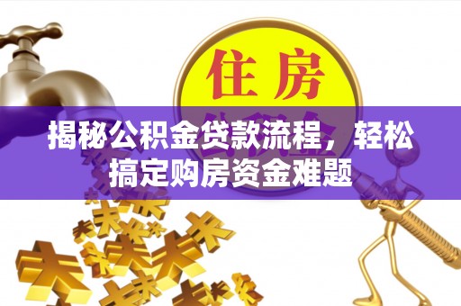 装修揭秘公积金贷款流程，轻松搞定购房资金难题