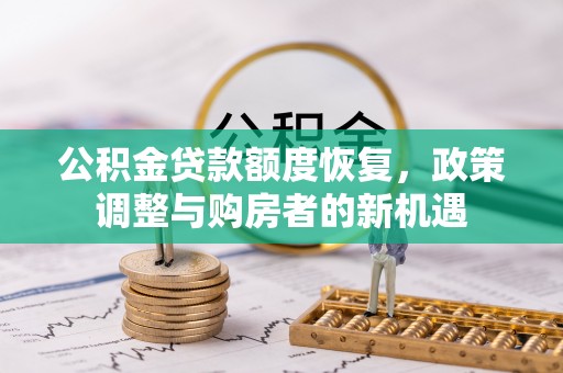 装修公积金贷款额度恢复，政策调整与购房者的新机遇
