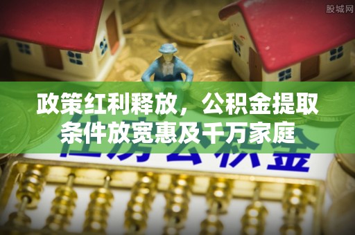 装修政策红利释放，公积金提取条件放宽惠及千万家庭