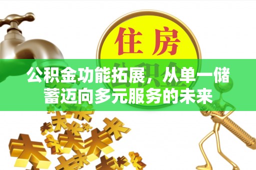 装修公积金功能拓展，从单一储蓄迈向多元服务的未来