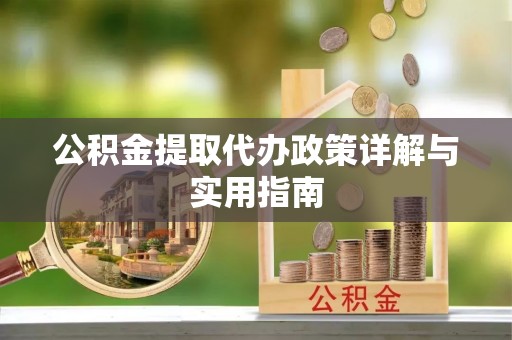 装修公积金提取代办政策详解与实用指南