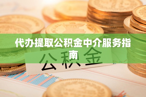 装修代办提取公积金中介服务指南
