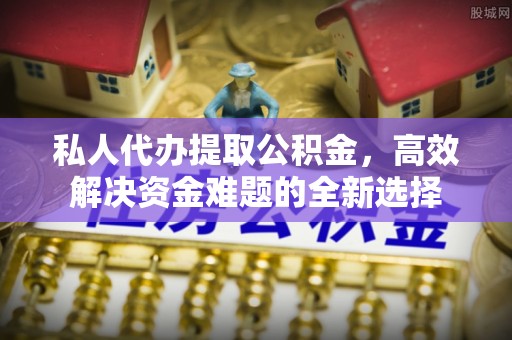 装修私人代办提取公积金，高效解决资金难题的全新选择