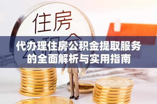 装修代办理住房公积金提取服务的全面解析与实用指南