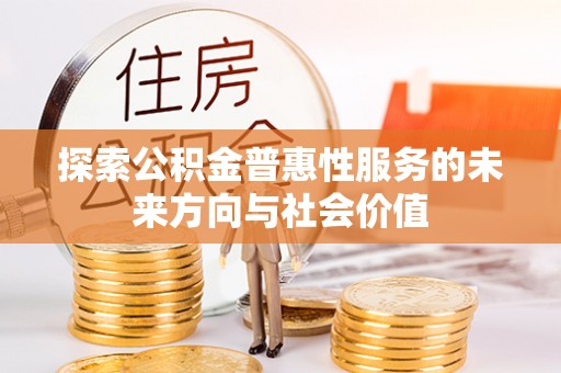 装修探索公积金普惠性服务的未来方向与社会价值