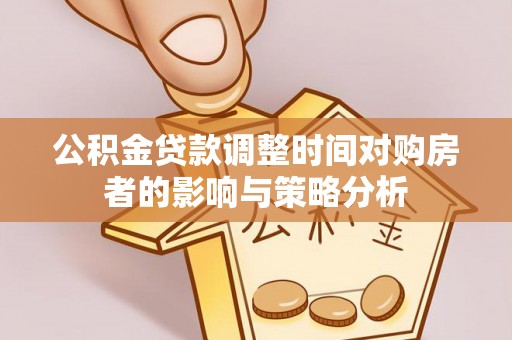 装修公积金贷款调整时间对购房者的影响与策略分析