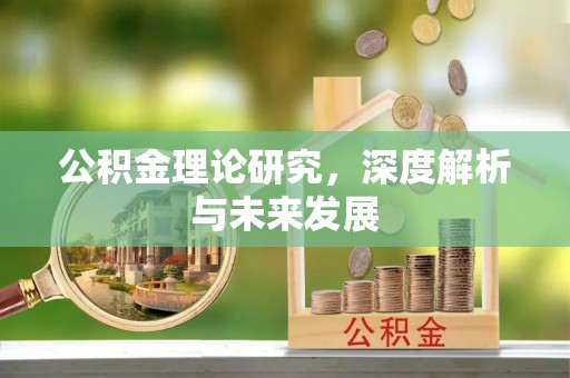 装修公积金理论研究，深度解析与未来发展