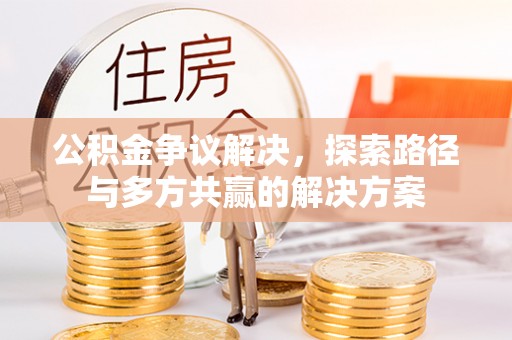 装修公积金争议解决，探索路径与多方共赢的解决方案