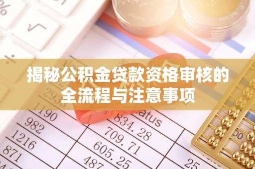 装修揭秘公积金贷款资格审核的全流程与注意事项
