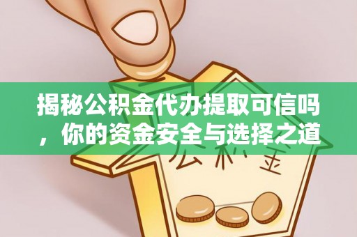 装修揭秘公积金代办提取可信吗，你的资金安全与选择之道