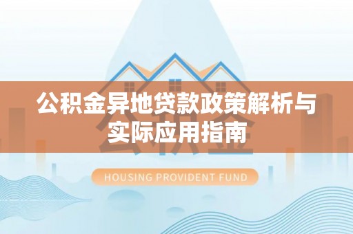 装修公积金异地贷款政策解析与实际应用指南