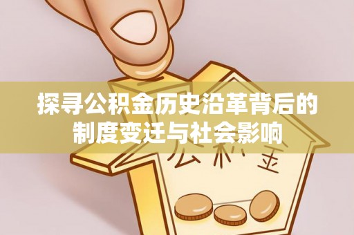 装修探寻公积金历史沿革背后的制度变迁与社会影响