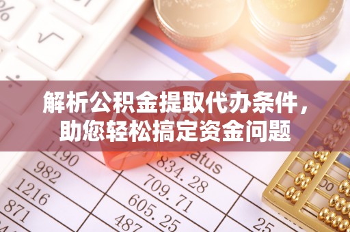 装修解析公积金提取代办条件，助您轻松搞定资金问题