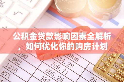 装修公积金贷款影响因素全解析，如何优化你的购房计划