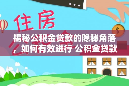 装修揭秘公积金贷款的隐秘角落，如何有效进行 公积金贷款风险防控