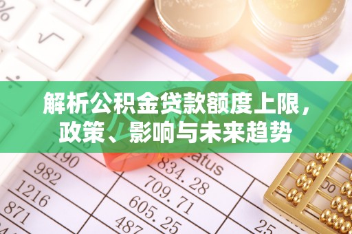 装修解析公积金贷款额度上限，政策、影响与未来趋势