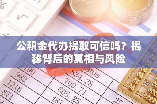 装修公积金代办提取可信吗？揭秘背后的真相与风险