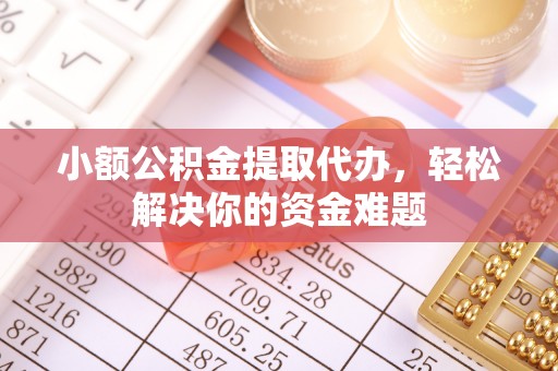 装修小额公积金提取代办，轻松解决你的资金难题
