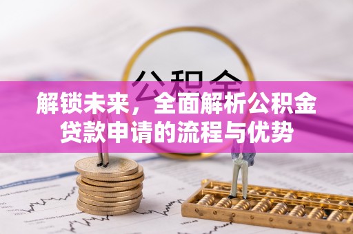 装修解锁未来，全面解析公积金贷款申请的流程与优势
